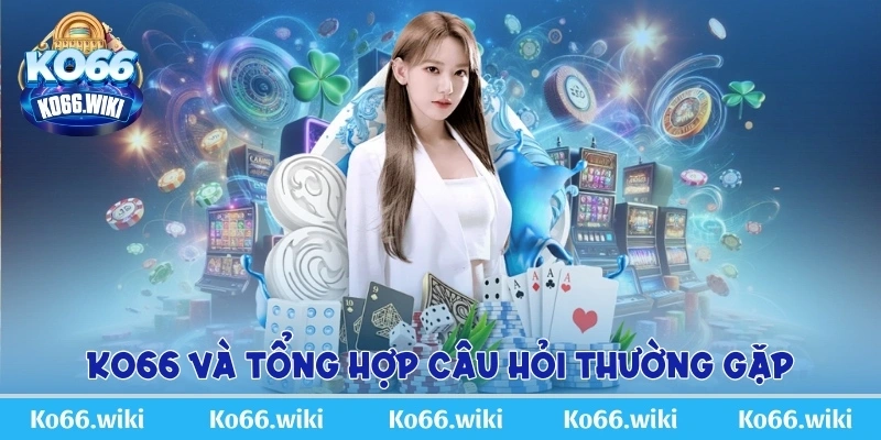 KO66 và tổng hợp câu hỏi thường gặp