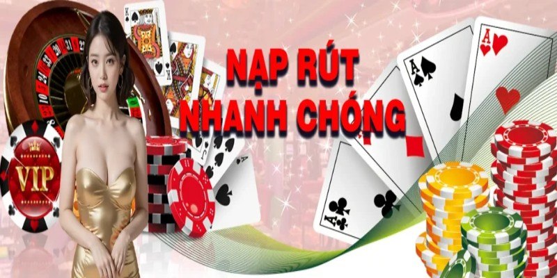 Quá trình nạp tiền, rút tiền siêu nhanh