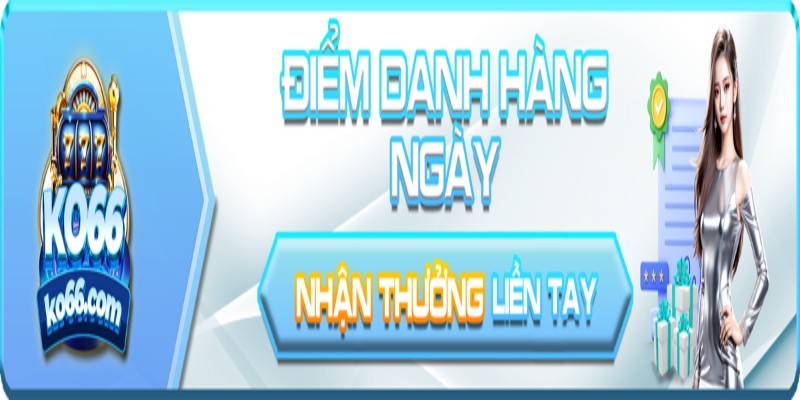 Điểm danh nhận thưởng mỗi ngày